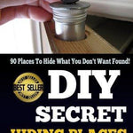 DIY Secret Hiding Places: 90 Places To Hide What You Don't Want Found! - DIY hidden compartments and diversion safes, build you own secret compartment to keep your money and valuables safe and avoid theft and stealing by burglars -Secret Stashing